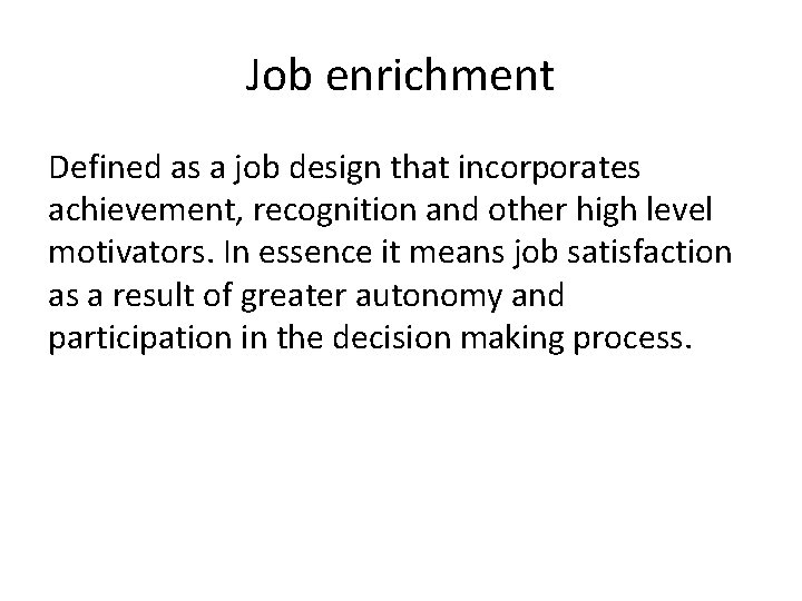 Job enrichment Defined as a job design that incorporates achievement, recognition and other high