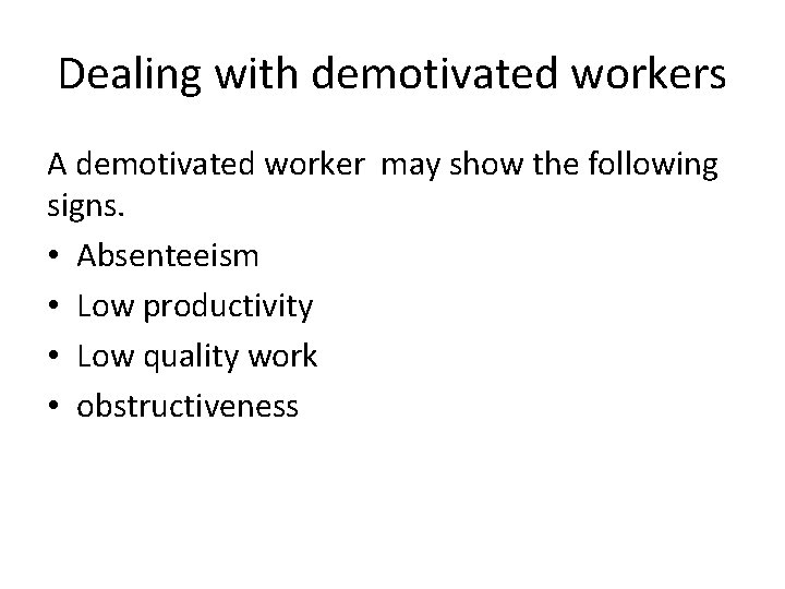 Dealing with demotivated workers A demotivated worker may show the following signs. • Absenteeism
