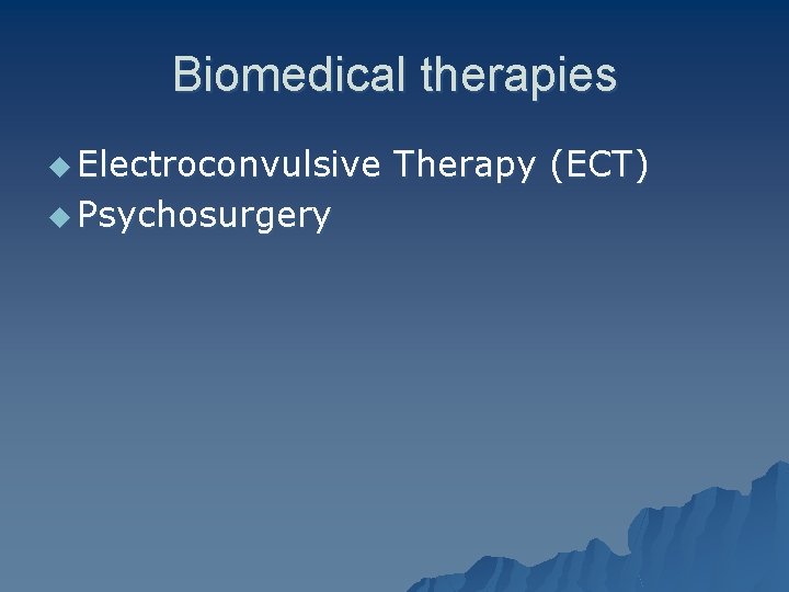 Biomedical therapies u Electroconvulsive u Psychosurgery Therapy (ECT) 