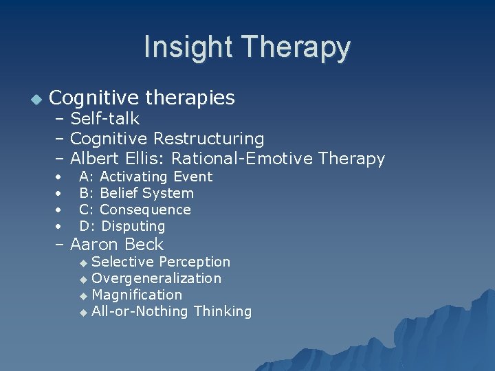 Insight Therapy u Cognitive therapies – Self-talk – Cognitive Restructuring – Albert Ellis: Rational-Emotive