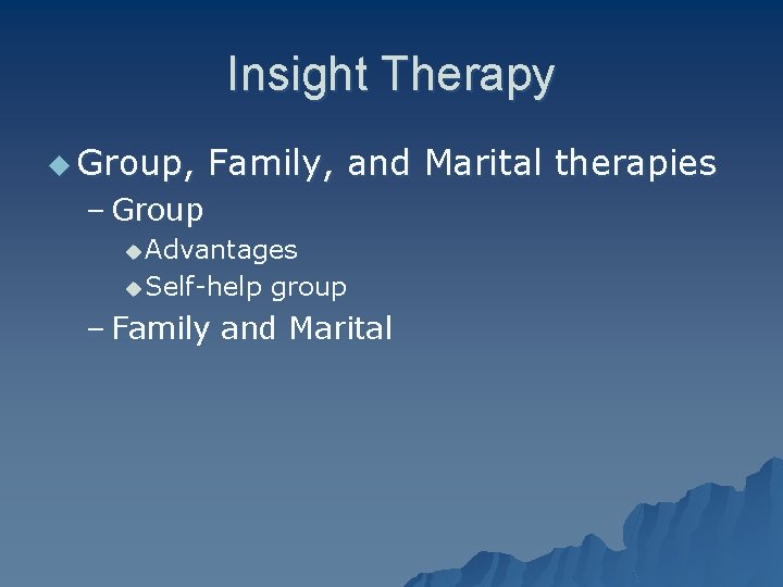 Insight Therapy u Group, Family, and Marital therapies – Group u Advantages u Self-help