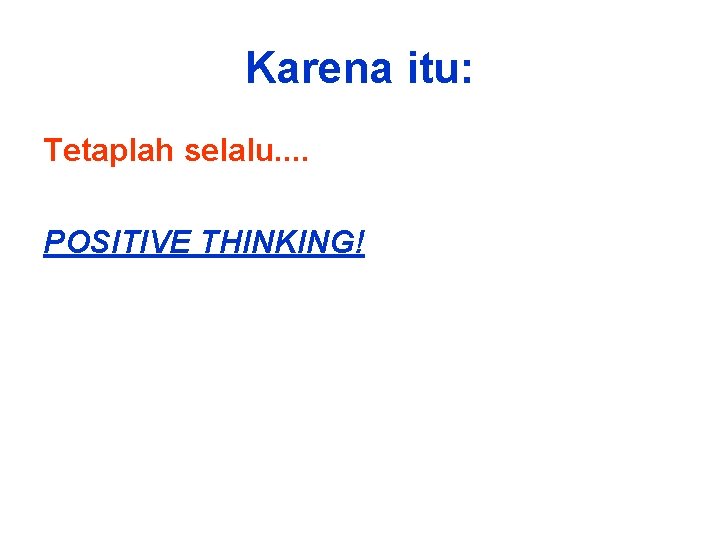 Karena itu: Tetaplah selalu. . POSITIVE THINKING! 