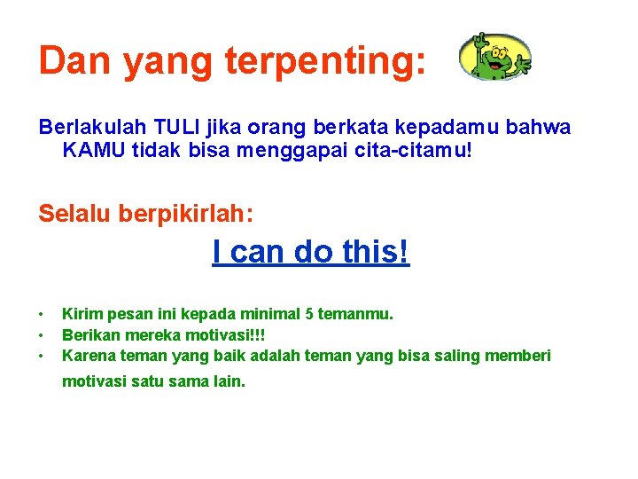 Dan yang terpenting: Berlakulah TULI jika orang berkata kepadamu bahwa KAMU tidak bisa menggapai