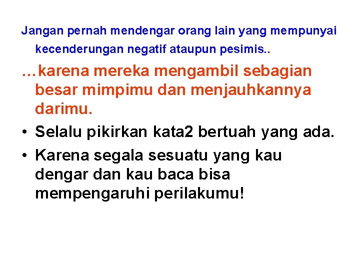 Jangan pernah mendengar orang lain yang mempunyai kecenderungan negatif ataupun pesimis. . …karena mereka