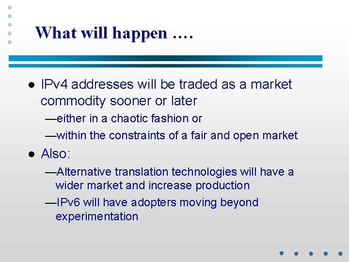 What will happen …. l IPv 4 addresses will be traded as a market