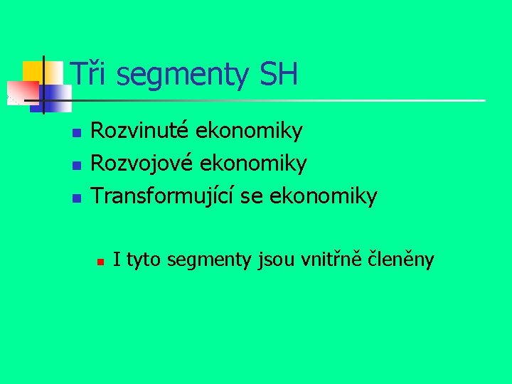 Tři segmenty SH n n n Rozvinuté ekonomiky Rozvojové ekonomiky Transformující se ekonomiky n