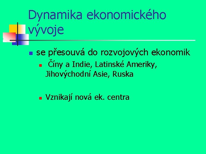 Dynamika ekonomického vývoje n se přesouvá do rozvojových ekonomik n n Číny a Indie,