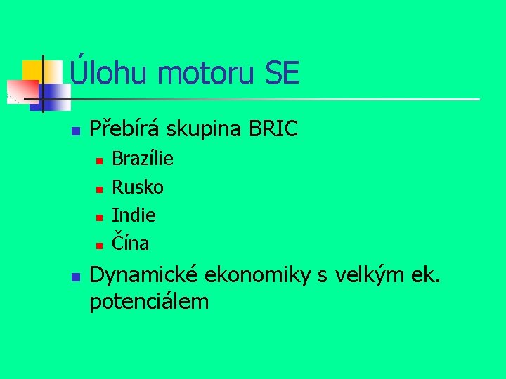 Úlohu motoru SE n Přebírá skupina BRIC n n n Brazílie Rusko Indie Čína