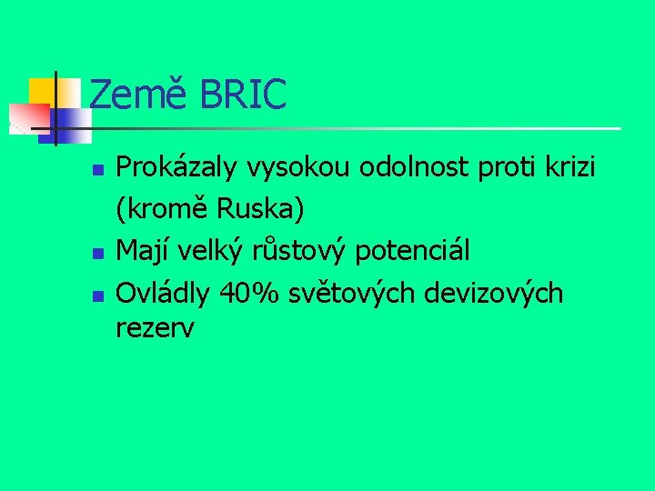 Země BRIC n n n Prokázaly vysokou odolnost proti krizi (kromě Ruska) Mají velký