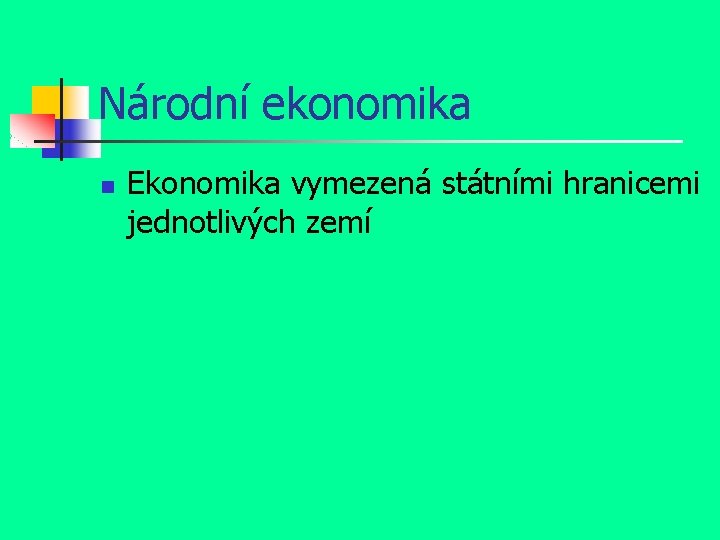 Národní ekonomika n Ekonomika vymezená státními hranicemi jednotlivých zemí 