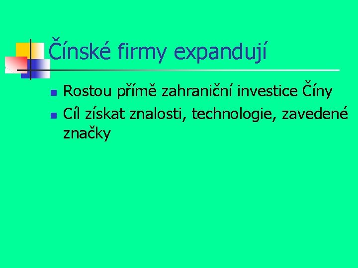 Čínské firmy expandují n n Rostou přímě zahraniční investice Číny Cíl získat znalosti, technologie,