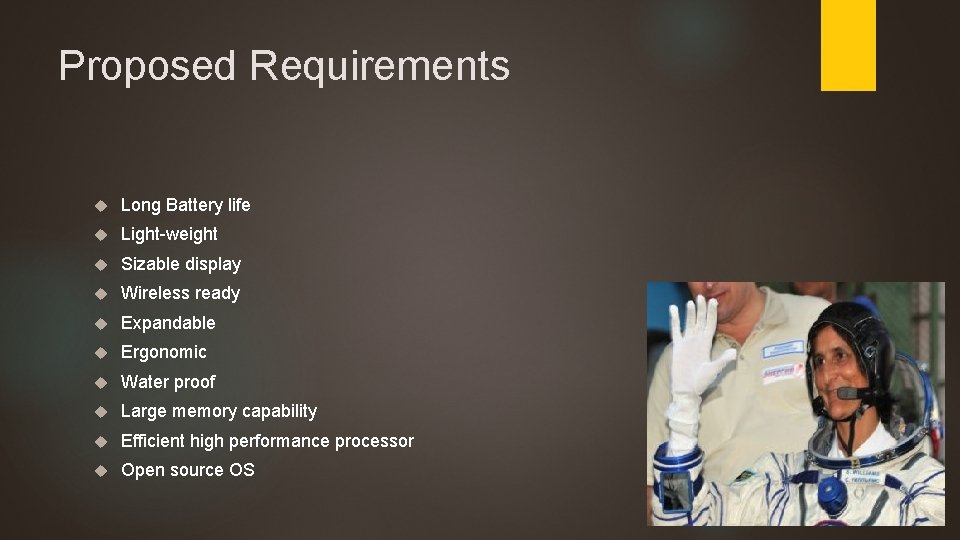 Proposed Requirements Long Battery life Light-weight Sizable display Wireless ready Expandable Ergonomic Water proof