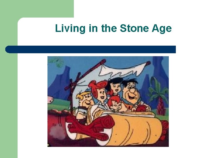 Living in the Stone Age 