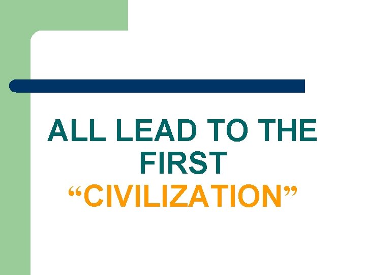 ALL LEAD TO THE FIRST “CIVILIZATION” 