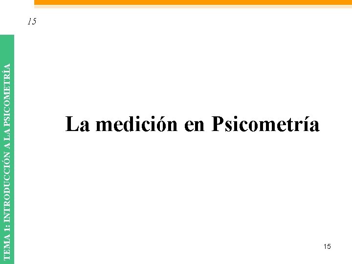 TEMA 1: INTRODUCCIÓN A LA PSICOMETRÍA 15 La medición en Psicometría 15 