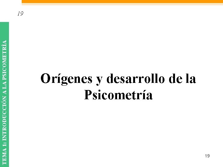 TEMA 1: INTRODUCCIÓN A LA PSICOMETRÍA 19 Orígenes y desarrollo de la Psicometría 19