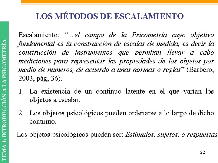 TEMA 1: INTRODUCCIÓN A LA PSICOMETRÍA LOS MÉTODOS DE ESCALAMIENTO Escalamiento: “…el campo de