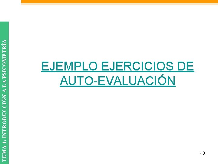 TEMA 1: INTRODUCCIÓN A LA PSICOMETRÍA EJEMPLO EJERCICIOS DE AUTO-EVALUACIÓN 43 