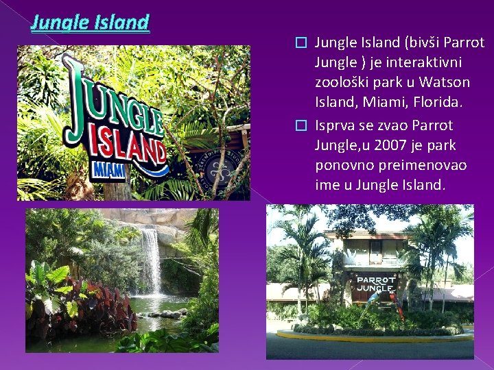 Jungle Island (bivši Parrot Jungle ) je interaktivni zoološki park u Watson Island, Miami,