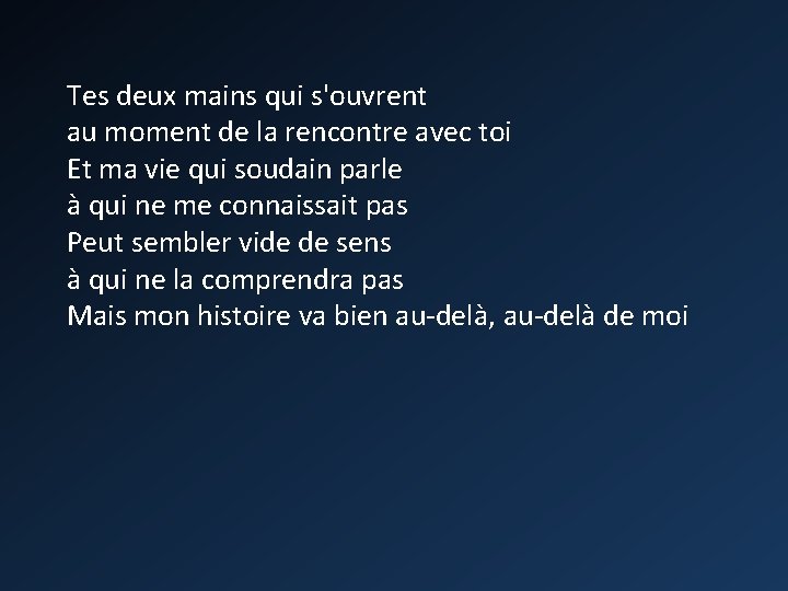 Tes deux mains qui s'ouvrent au moment de la rencontre avec toi Et ma