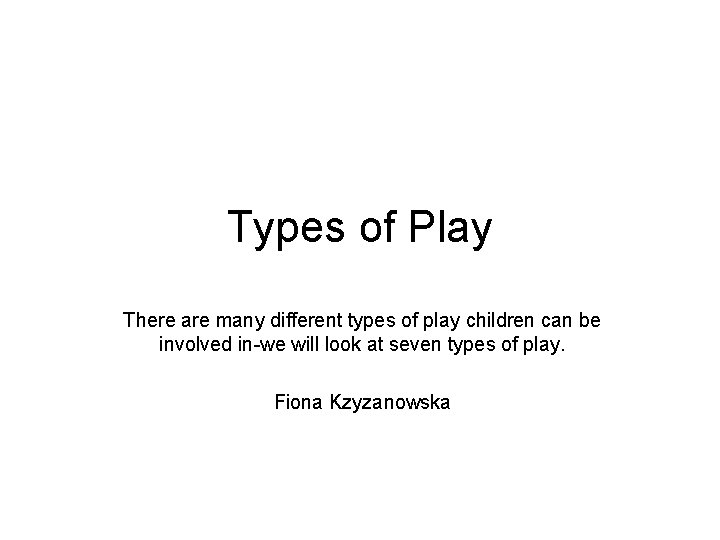 Types of Play There are many different types of play children can be involved