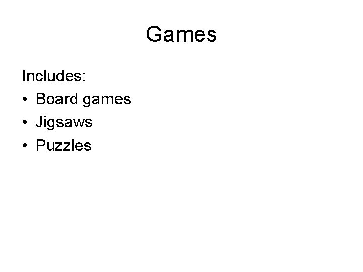 Games Includes: • Board games • Jigsaws • Puzzles 