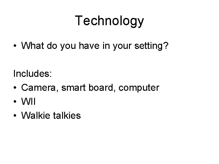 Technology • What do you have in your setting? Includes: • Camera, smart board,