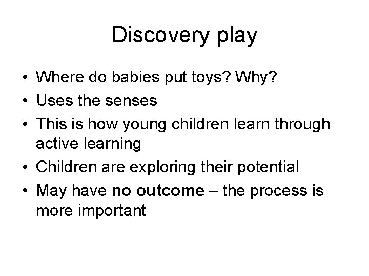 Discovery play • Where do babies put toys? Why? • Uses the senses •