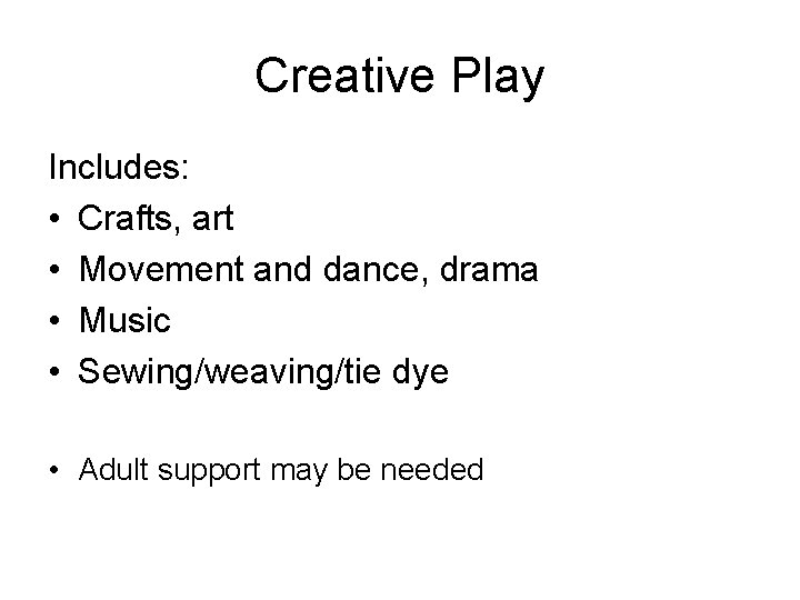 Creative Play Includes: • Crafts, art • Movement and dance, drama • Music •