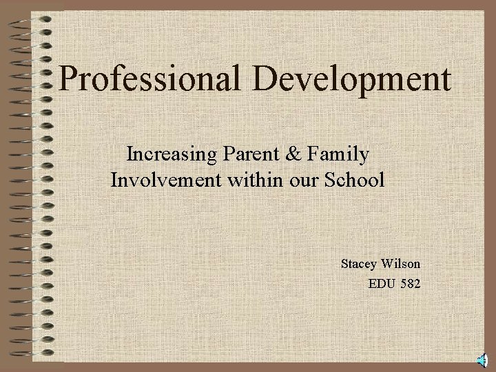 Professional Development Increasing Parent & Family Involvement within our School Stacey Wilson EDU 582
