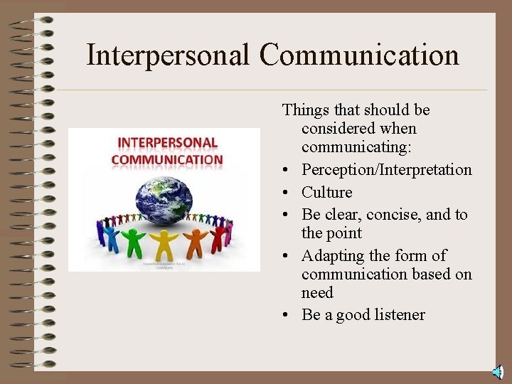 Interpersonal Communication Things that should be considered when communicating: • Perception/Interpretation • Culture •