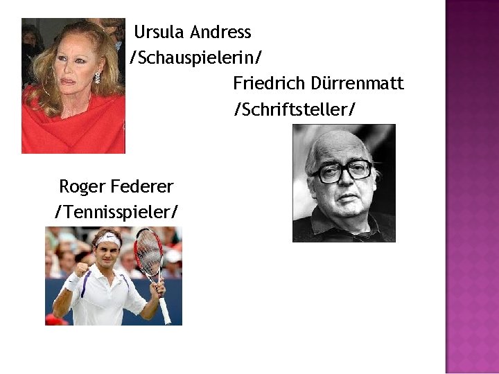  Ursula Andress /Schauspielerin/ Friedrich Dürrenmatt /Schriftsteller/ Roger Federer /Tennisspieler/ 