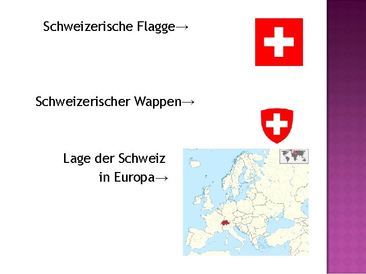 Schweizerische Flagge→ Schweizerischer Wappen→ Lage der Schweiz in Europa→ 