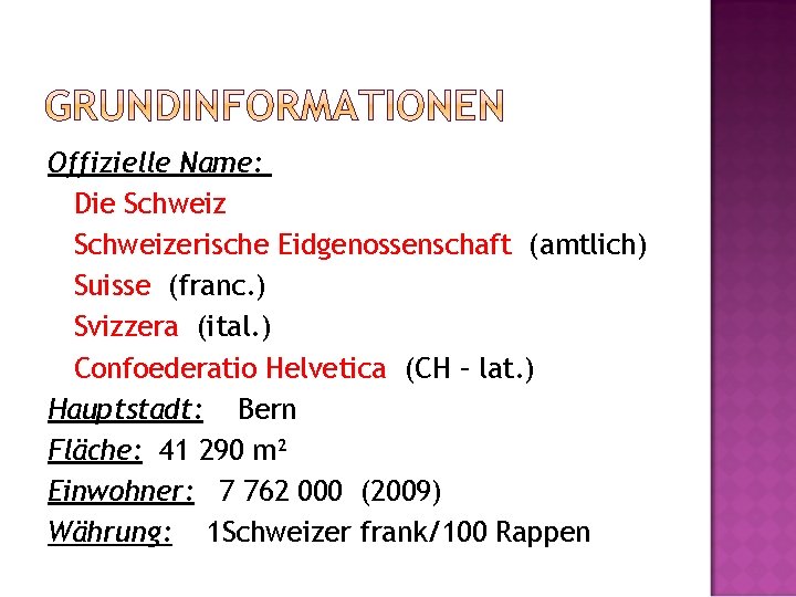 Offizielle Name: Die Schweizerische Eidgenossenschaft (amtlich) Suisse (franc. ) Svizzera (ital. ) Confoederatio Helvetica