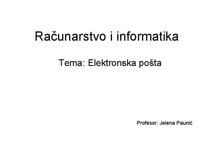 Računarstvo i informatika Tema: Elektronska pošta Profesor: Jelena Paunić 