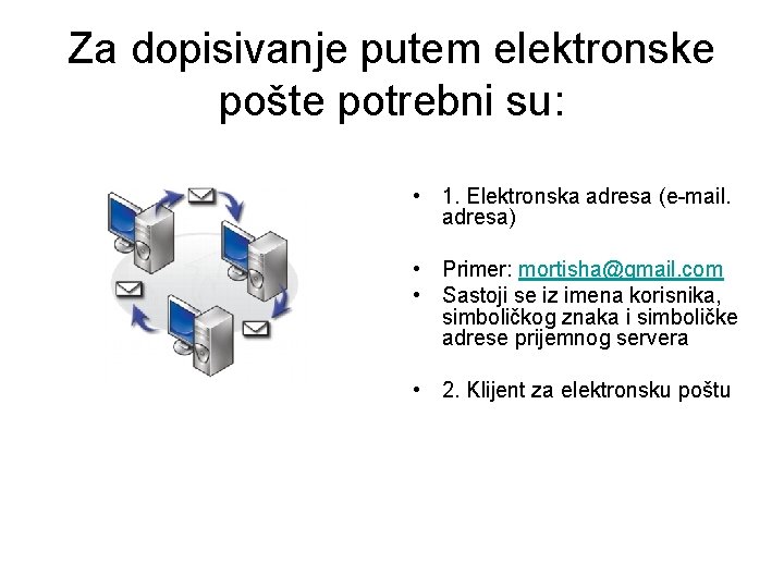 Za dopisivanje putem elektronske pošte potrebni su: • 1. Elektronska adresa (e-mail. adresa) •