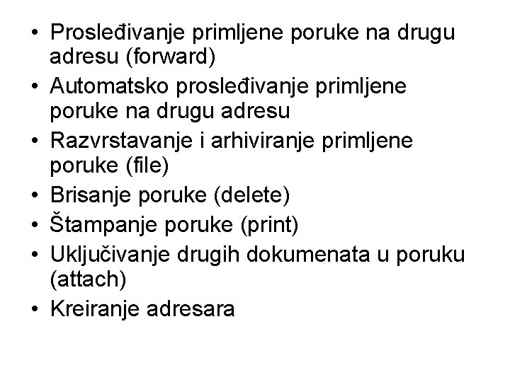  • Prosleđivanje primljene poruke na drugu adresu (forward) • Automatsko prosleđivanje primljene poruke