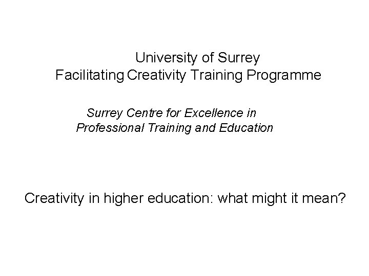 University of Surrey Facilitating Creativity Training Programme Surrey Centre for Excellence in Professional Training