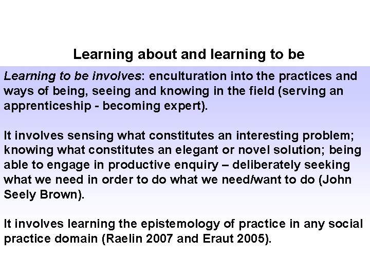 Learning about and learning to be John Seely Brown Learning to be involves: enculturation