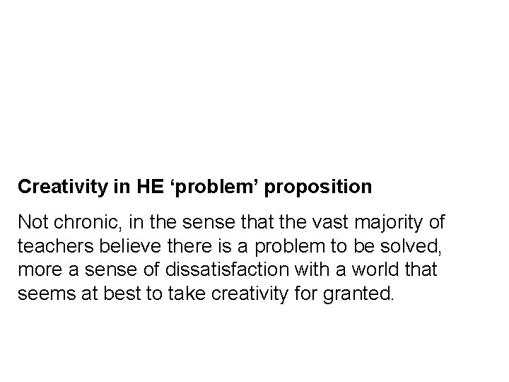 Creativity in HE ‘problem’ proposition Not chronic, in the sense that the vast majority