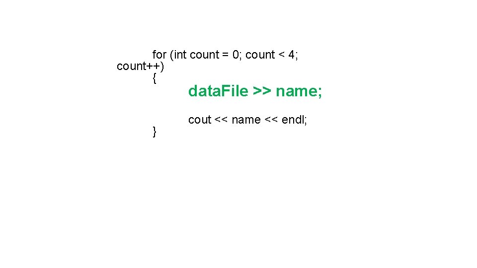 for (int count = 0; count < 4; count++) { data. File >> name;