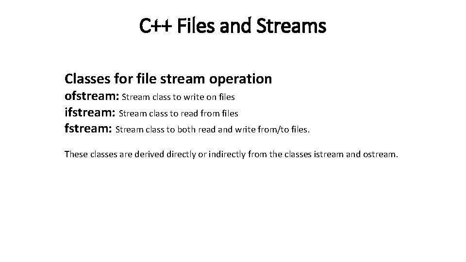 C++ Files and Streams Classes for file stream operation ofstream: Stream class to write