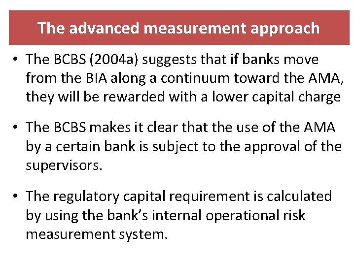 The advanced measurement approach • The BCBS (2004 a) suggests that if banks move