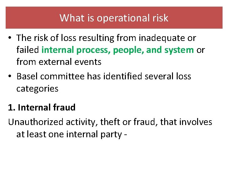 What is operational risk • The risk of loss resulting from inadequate or failed