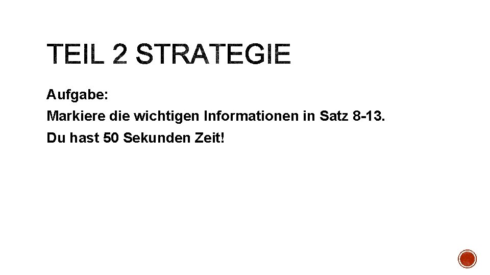 Aufgabe: Markiere die wichtigen Informationen in Satz 8 -13. Du hast 50 Sekunden Zeit!