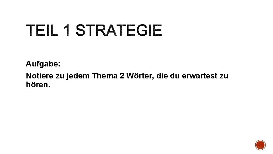 Aufgabe: Notiere zu jedem Thema 2 Wörter, die du erwartest zu hören. 