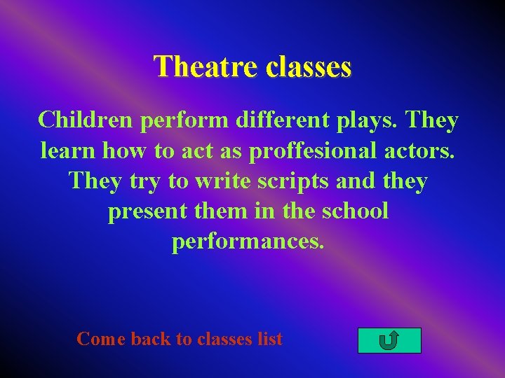 Theatre classes Children perform different plays. They learn how to act as proffesional actors.