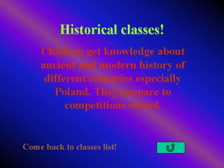 Historical classes! Children get knowledge about aucient and modern history of different countries especially