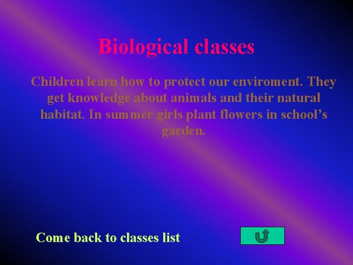 Biological classes Children learn how to protect our enviroment. They get knowledge about animals