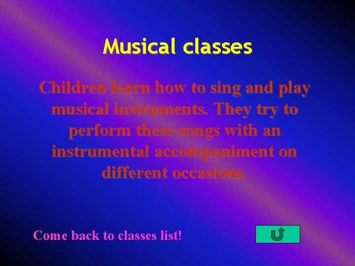 Musical classes Children learn how to sing and play musical instruments. They try to